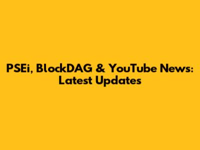 PSEi, BlockDAG & YouTube News: Latest Updates