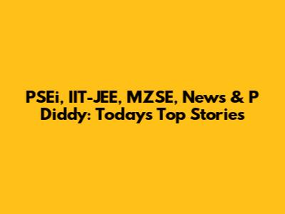 PSEi, IIT-JEE, MZSE, News & P Diddy: Today's Top Stories