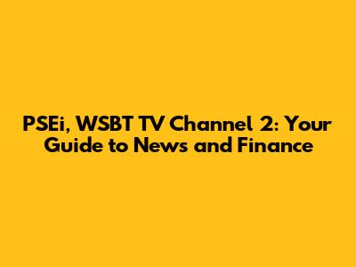PSEi, WSBT TV Channel 2: Your Guide to News and Finance