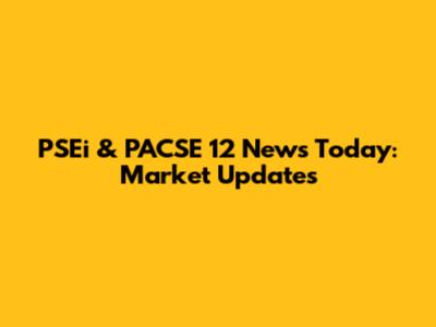PSEi & PACSE 12 News Today: Market Updates