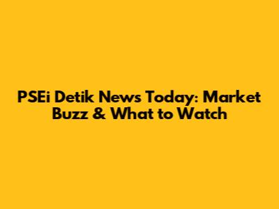 PSEi Detik News Today: Market Buzz & What to Watch