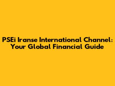 PSEi Iranse International Channel: Your Global Financial Guide