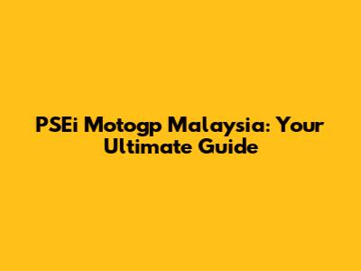 PSEi Motogp Malaysia: Your Ultimate Guide