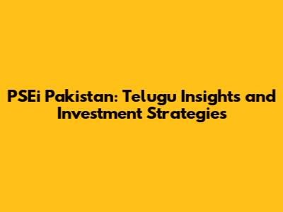 PSEi Pakistan: Telugu Insights and Investment Strategies