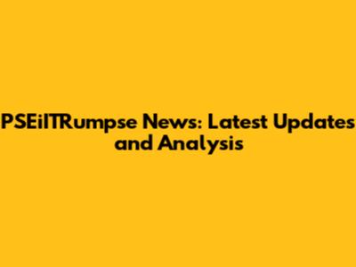 PSEiITRumpse News: Latest Updates and Analysis