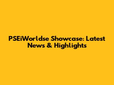 PSEiWorldse Showcase: Latest News & Highlights