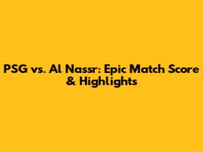 PSG vs. Al Nassr: Epic Match Score & Highlights