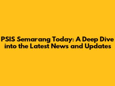 PSIS Semarang Today: A Deep Dive into the Latest News and Updates
