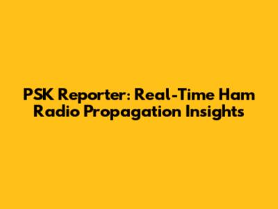 PSK Reporter: Real-Time Ham Radio Propagation Insights