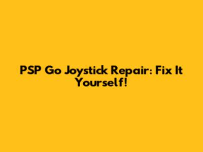 PSP Go Joystick Repair: Fix It Yourself!