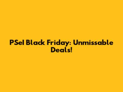 PSeI Black Friday: Unmissable Deals!