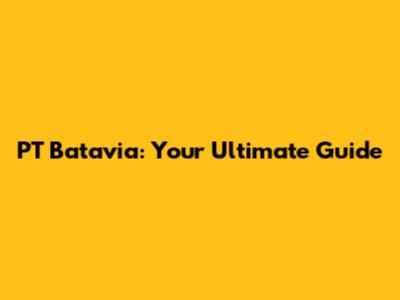 PT Batavia: Your Ultimate Guide