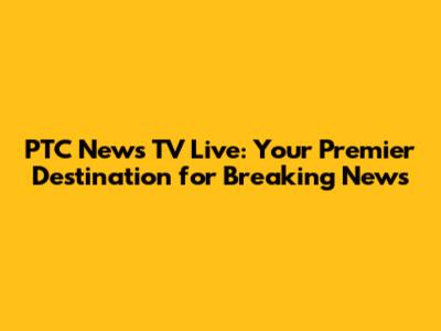 PTC News TV Live: Your Premier Destination for Breaking News