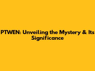 PTWEN: Unveiling the Mystery & Its Significance