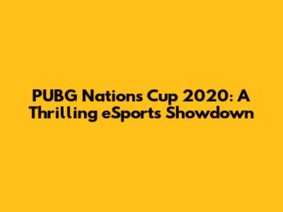 PUBG Nations Cup 2020: A Thrilling eSports Showdown