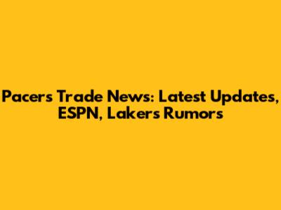 Pacers Trade News: Latest Updates, ESPN, Lakers Rumors