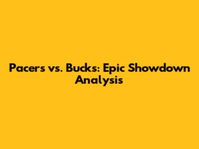 Pacers vs. Bucks: Epic Showdown Analysis