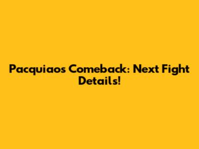Pacquiao's Comeback: Next Fight Details!