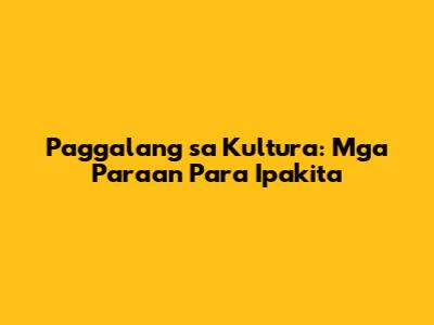 Paggalang sa Kultura: Mga Paraan Para Ipakita