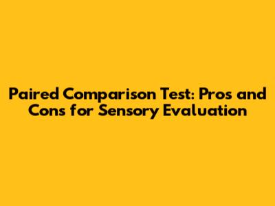 Paired Comparison Test: Pros and Cons for Sensory Evaluation