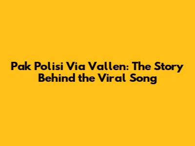 Pak Polisi Via Vallen: The Story Behind the Viral Song