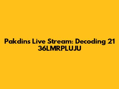 Pakdin's Live Stream: Decoding 21 36LMRPLUJU