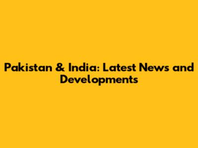 Pakistan & India: Latest News and Developments
