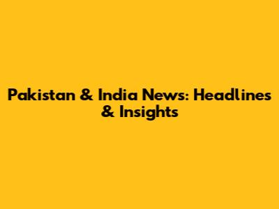Pakistan & India News: Headlines & Insights