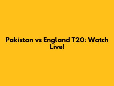 Pakistan vs England T20: Watch Live!