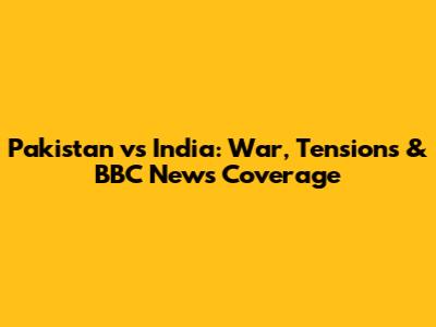 Pakistan vs India: War, Tensions & BBC News Coverage