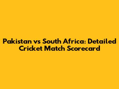 Pakistan vs South Africa: Detailed Cricket Match Scorecard