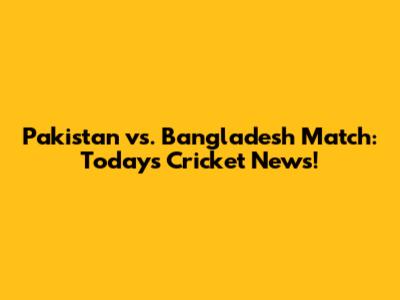 Pakistan vs. Bangladesh Match: Today's Cricket News!
