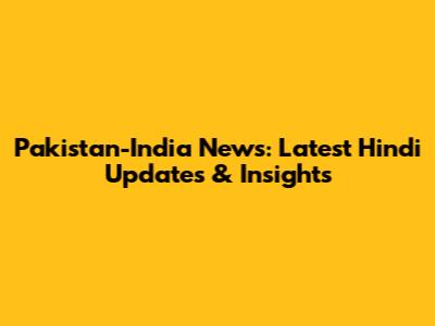 Pakistan-India News: Latest Hindi Updates & Insights
