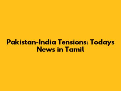 Pakistan-India Tensions: Today's News in Tamil