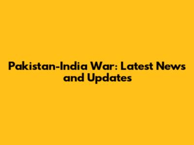 Pakistan-India War: Latest News and Updates