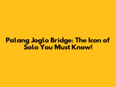 Palang Joglo Bridge: The Icon of Solo You Must Know!