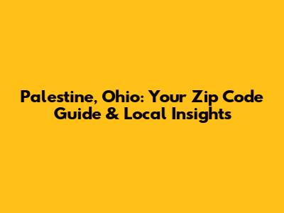 Palestine, Ohio: Your Zip Code Guide & Local Insights