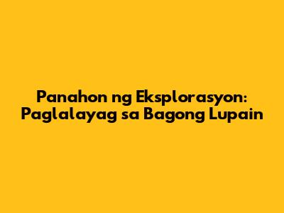 Panahon ng Eksplorasyon: Paglalayag sa Bagong Lupain