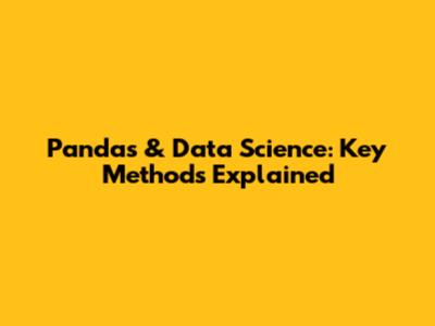 Pandas & Data Science: Key Methods Explained