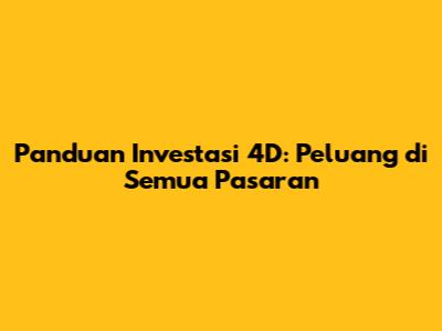 Panduan Investasi 4D: Peluang di Semua Pasaran