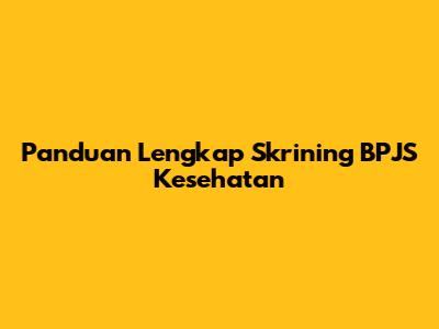 Panduan Lengkap Skrining BPJS Kesehatan