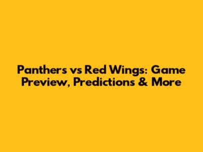 Panthers vs Red Wings: Game Preview, Predictions & More