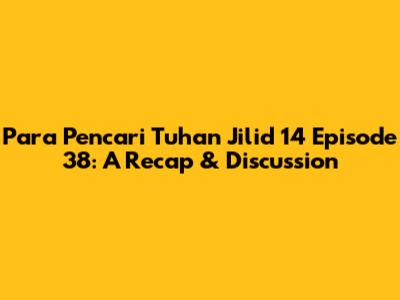 Para Pencari Tuhan Jilid 14 Episode 38: A Recap & Discussion