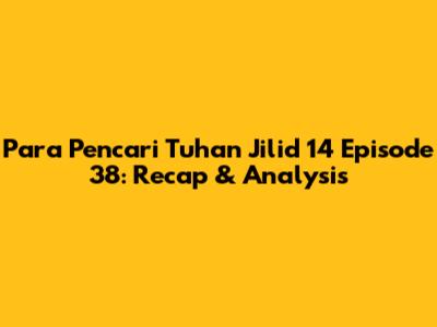 Para Pencari Tuhan Jilid 14 Episode 38: Recap & Analysis