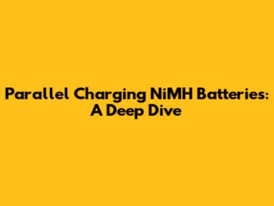 Parallel Charging NiMH Batteries: A Deep Dive