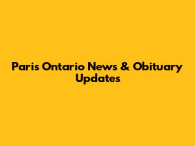 Paris Ontario News & Obituary Updates