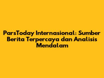 ParsToday Internasional: Sumber Berita Terpercaya dan Analisis Mendalam