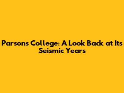 Parsons College: A Look Back at Its Seismic Years