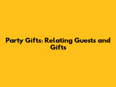 Party Gifts: Relating Guests and Gifts