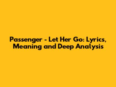 Passenger - Let Her Go: Lyrics, Meaning and Deep Analysis